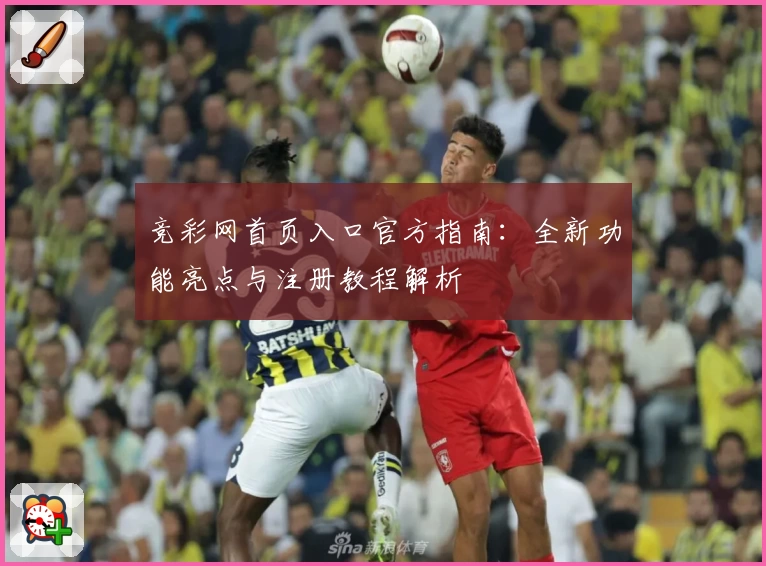 竞彩网首页入口官方指南：全新功能亮点与注册教程解析