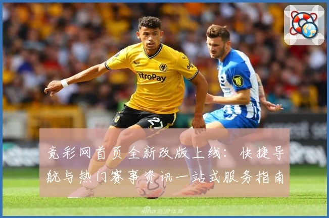 竟彩网首页全新改版上线：快捷导航与热门赛事资讯一站式服务指南