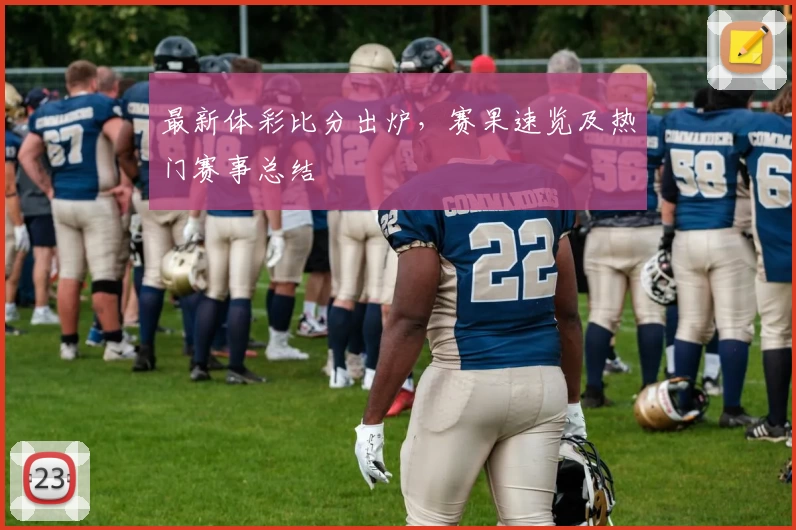 最新体彩比分出炉,赛果速览及热门赛事总结
