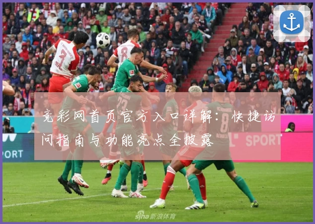 竞彩网首页官方入口详解：快捷访问指南与功能亮点全披露