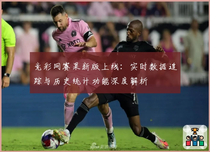 竞彩网赛果新版上线：实时数据追踪与历史统计功能深度解析