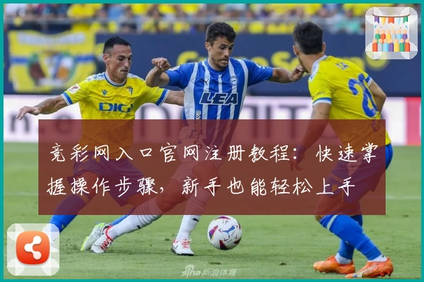 竞彩网入口官网注册教程：快速掌握操作步骤，新手也能轻松上手