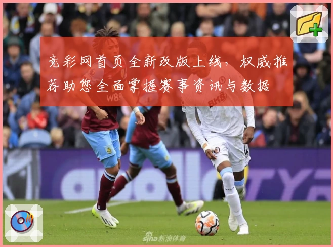 竞彩网首页全新改版上线，权威推荐助您全面掌握赛事资讯与数据