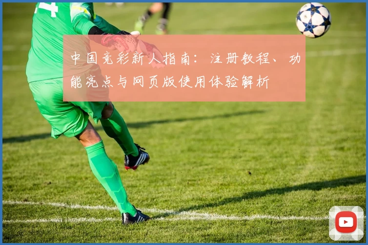 中国竞彩新人指南:注册教程、功能亮点与网页版使用体验解析