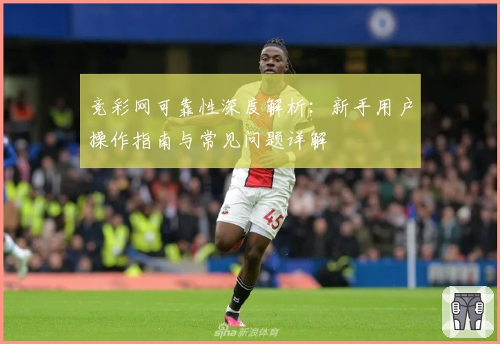 竞彩网可靠性深度解析：新手用户操作指南与常见问题详解