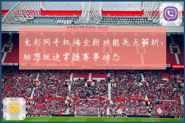 竞彩网手机端全新功能亮点解析,助您极速掌握赛事动态