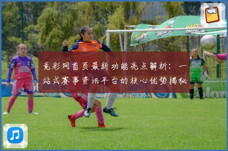 竟彩网首页最新功能亮点解析:一站式赛事资讯平台的核心优势揭秘
