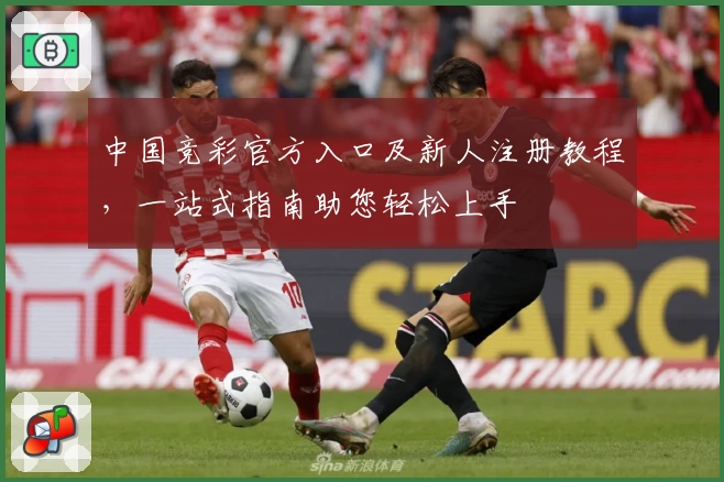 中国竞彩官方入口及新人注册教程，一站式指南助您轻松上手
