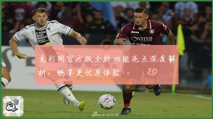 竞彩网官方版全新功能亮点深度解析，畅享更优质体验