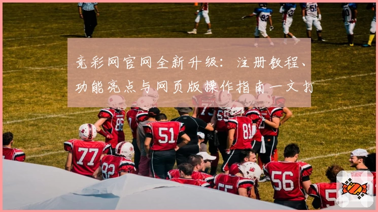 竞彩网官网全新升级：注册教程、功能亮点与网页版操作指南一文打尽